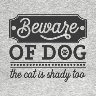 Beware of Dog... The Cat is Shady Too T-Shirt